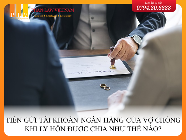 Tiền gửi tài khoản ngân hàng của vợ chồng khi ly hôn được chia như thế nào?