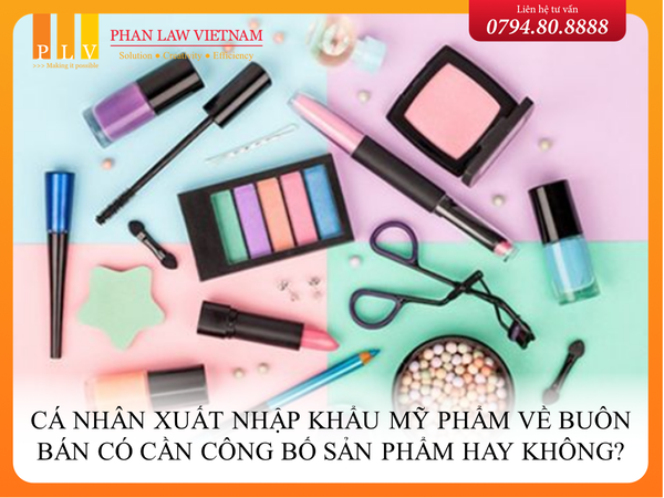 Cá nhân xuất nhập khẩu mỹ phẩm về buôn bán có cần công bố sản phẩm hay không?