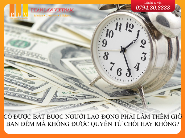 Có được bắt buộc người lao động phải làm thêm giờ ban đêm mà không được quyền từ chối hay không?