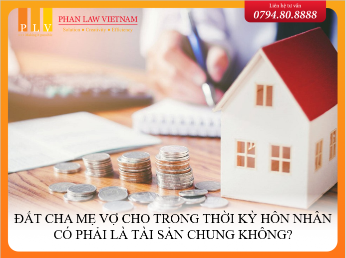 Đất cha mẹ vợ cho trong thời kỳ hôn nhân có phải là tài sản chung không?