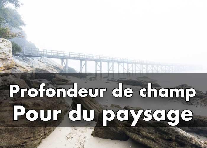 Comment gérer la profondeur de champ sur du paysage