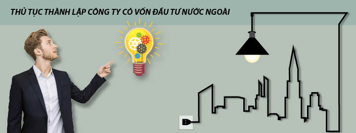 Thủ tục thành lập công ty có vốn đầu tư nước ngoài