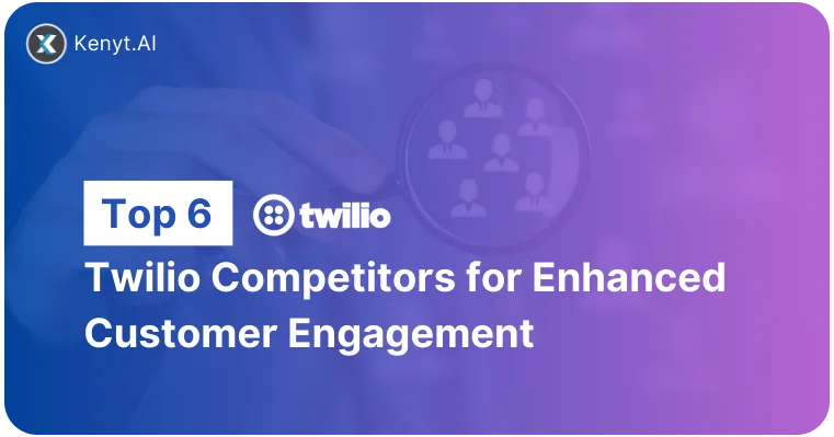 Top 6 Twilio Competitors For Enhanced Customer Engagement