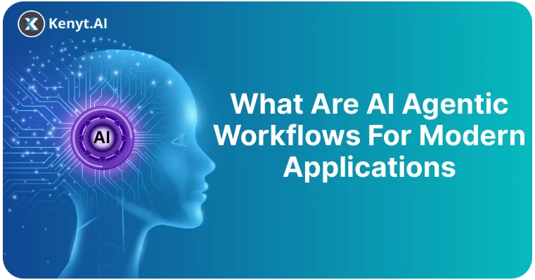 What Are AI Agentic workflows For Modern Applications