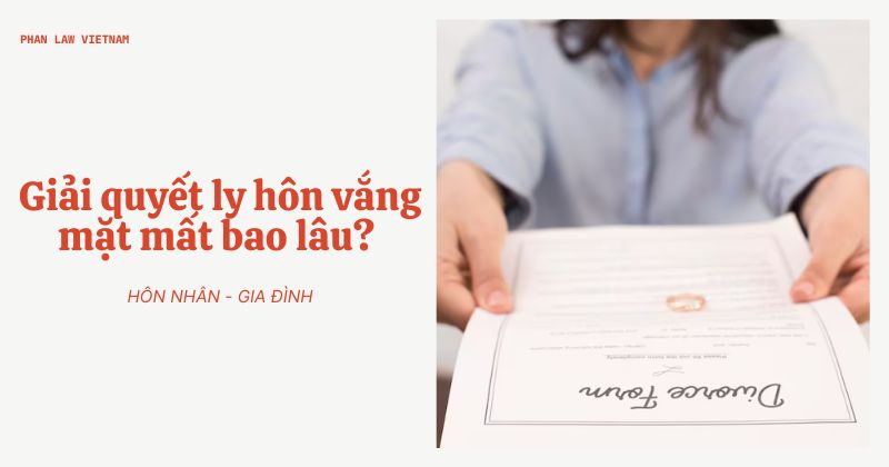 Giải quyết ly hôn vắng mặt mất bao lâu?