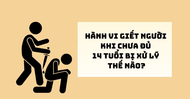 Giết người khi chưa đủ 14 tuổi bị xử lý thế nào