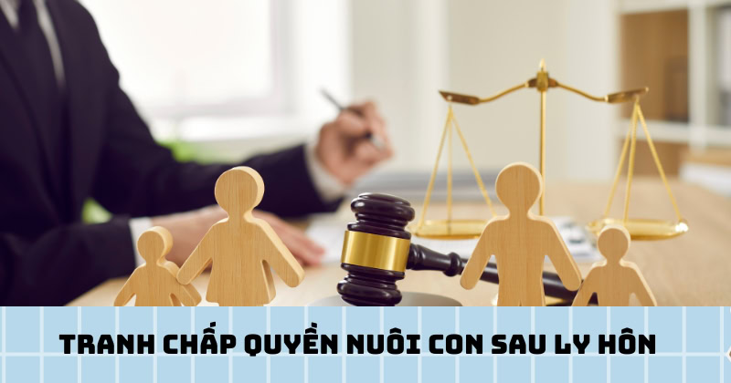 Tranh chấp quyền nuôi con sau ly hôn