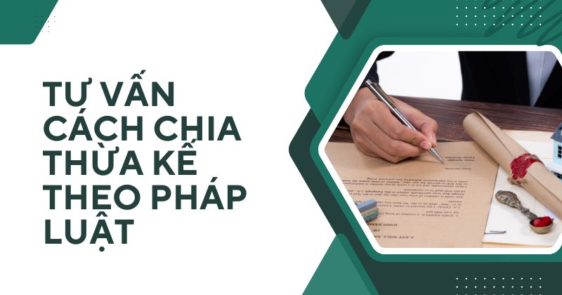 Tư vấn cách chia thừa kế theo pháp luật