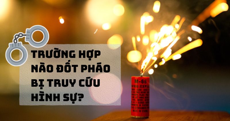 Trường hợp nào đốt pháo bị truy cứu hình sự