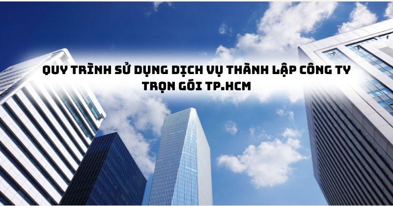 Quy trình sử dụng dịch vụ thành lập công ty trọn gói TP.HCM