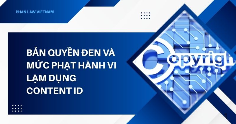 Khái niệm Bản quyền đen và mức phạt hành vi lạm dụng Content ID