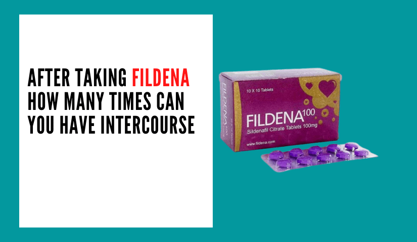 After Taking Fildena How Many Times Can You Have Intercourse