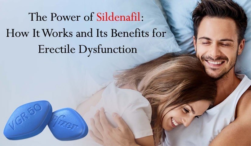 The Power of Sildenafil How It Works and Its Benefits for Erectile Dysfunction