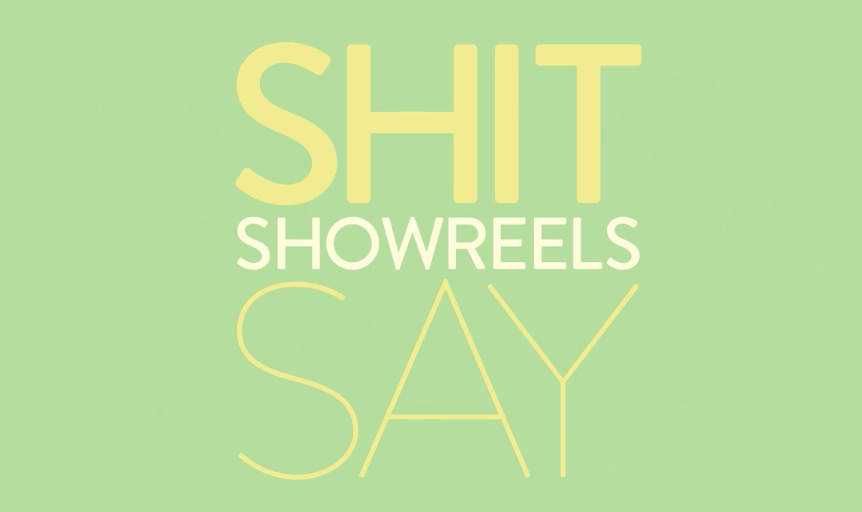 Shit Showreels Say