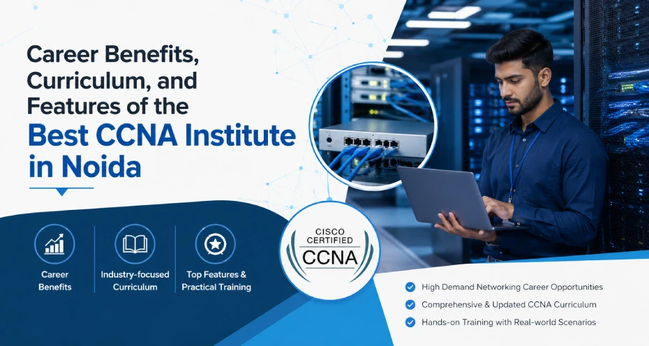 Career Benefits, Curriculum, and Features of the Best CCNA Institute in Noida