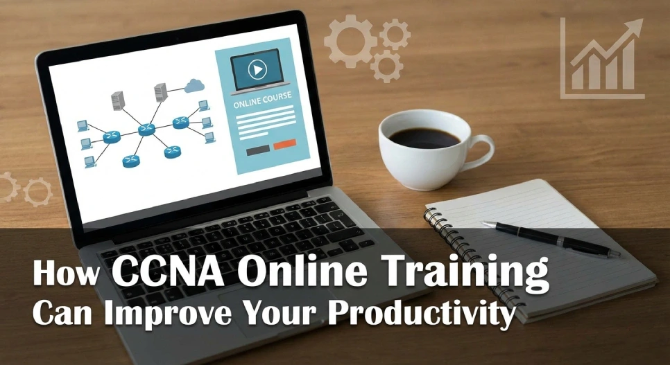 How CCNA Online Training Can Improve Your Productivity?