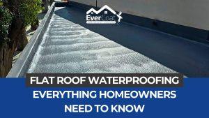 Flat Roof Waterproofing: Everything Homeowners Need to Know