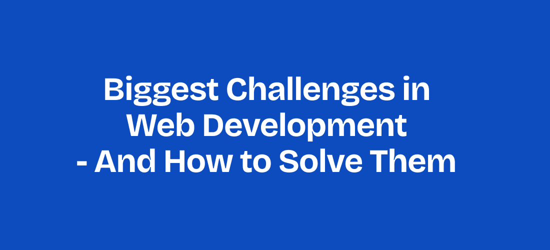 Biggest Challenges in Web Development – And How to Solve Them
