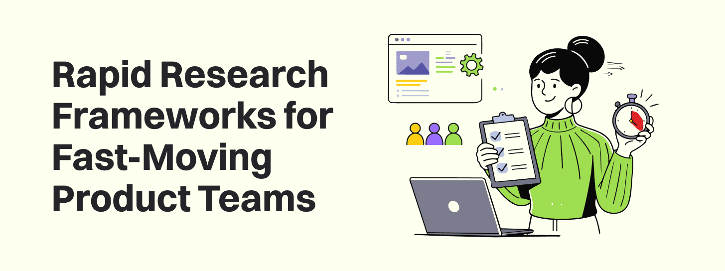 Rapid Research Frameworks for Fast-Moving Product Teams