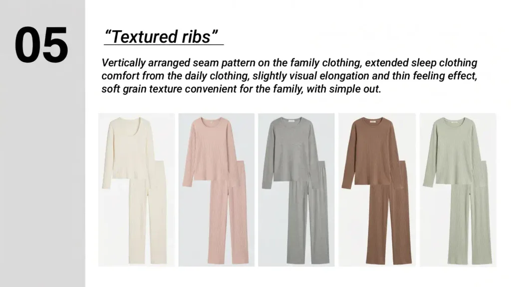 The texture of vertical fabrics (such as pit strip knitting and ribbed cotton) breaks the feeling of home clothes and extends the comfort of pajamas to daily home wear. Through the visual extension of delicate textures, the low-key layering effect is soft and skin-friendly while showing thinness, giving home clothes a delicate texture that can be worn for a short time.