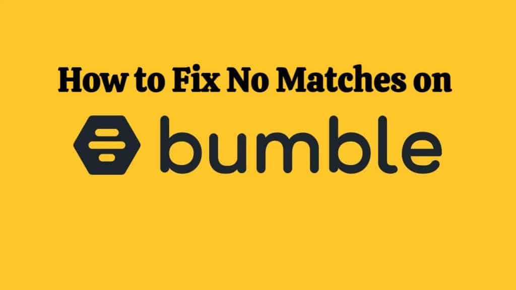 How to Fix No Matches on bumble