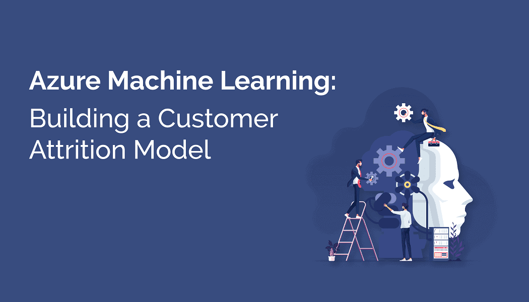 Getting Started with Azure Machine Learning: Building a Customer Attrition Model