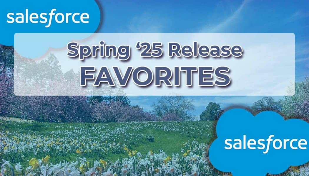 Salesforce Spring &rsquo;25 Release: Our Favorite Updates