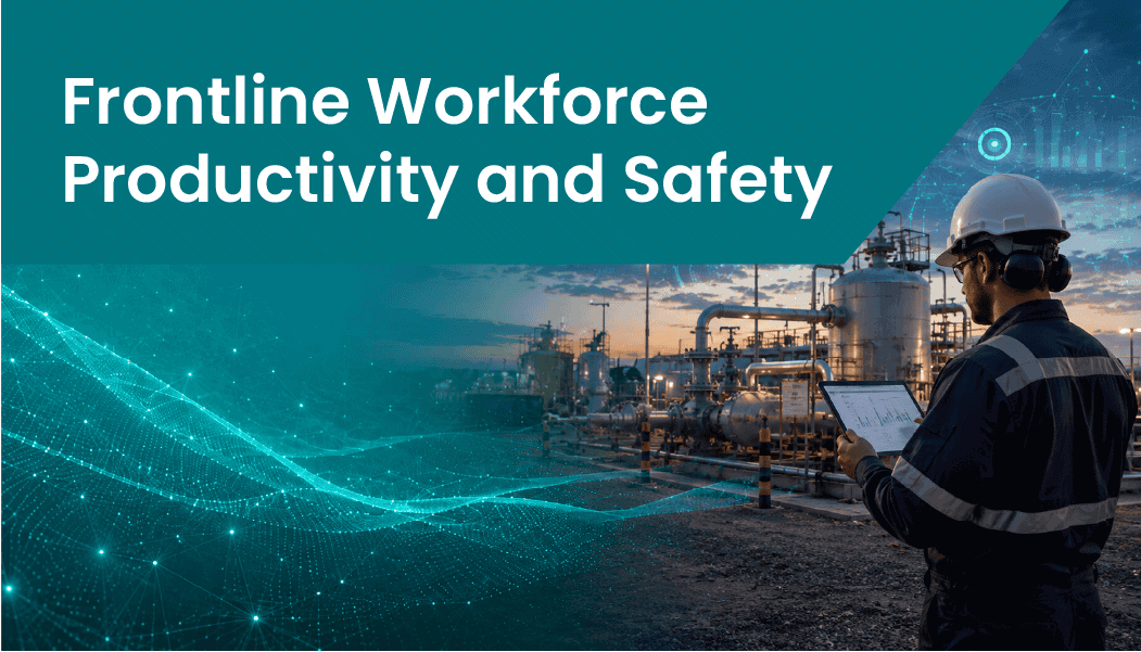 Frontline Workforce Productivity and Safety in Oil and Gas Operations
