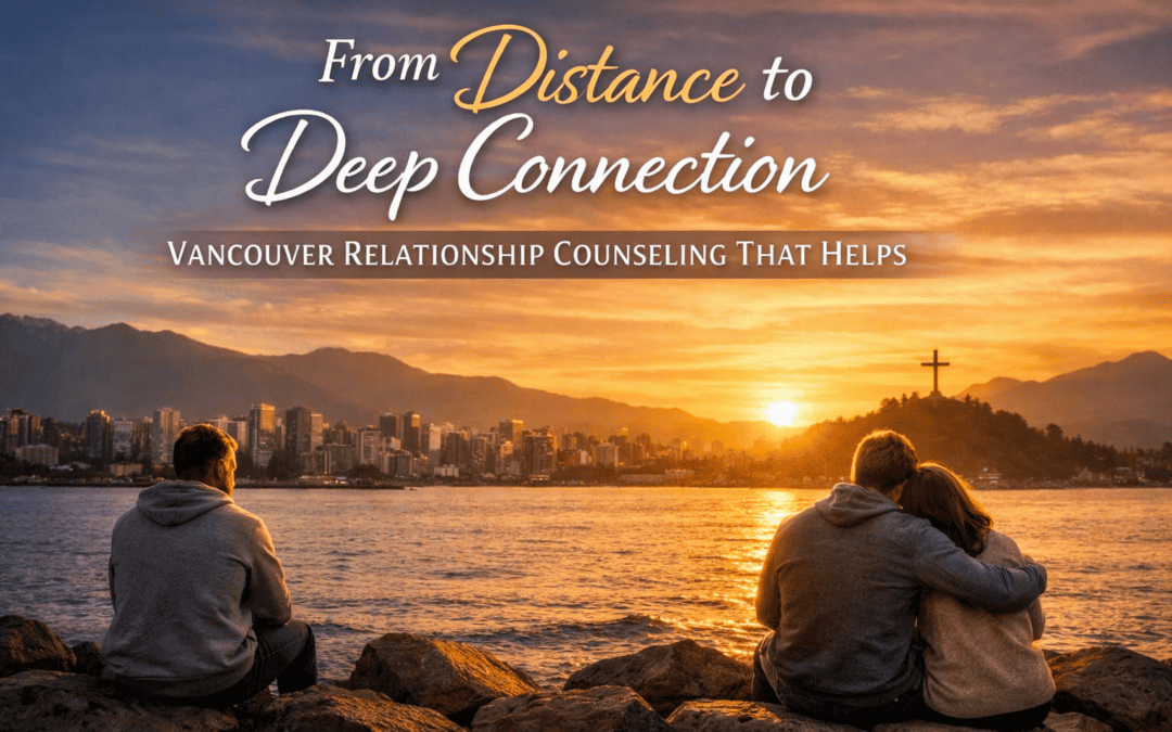 From Distance to Deep Connection — Vancouver Relationship Counseling That Helps