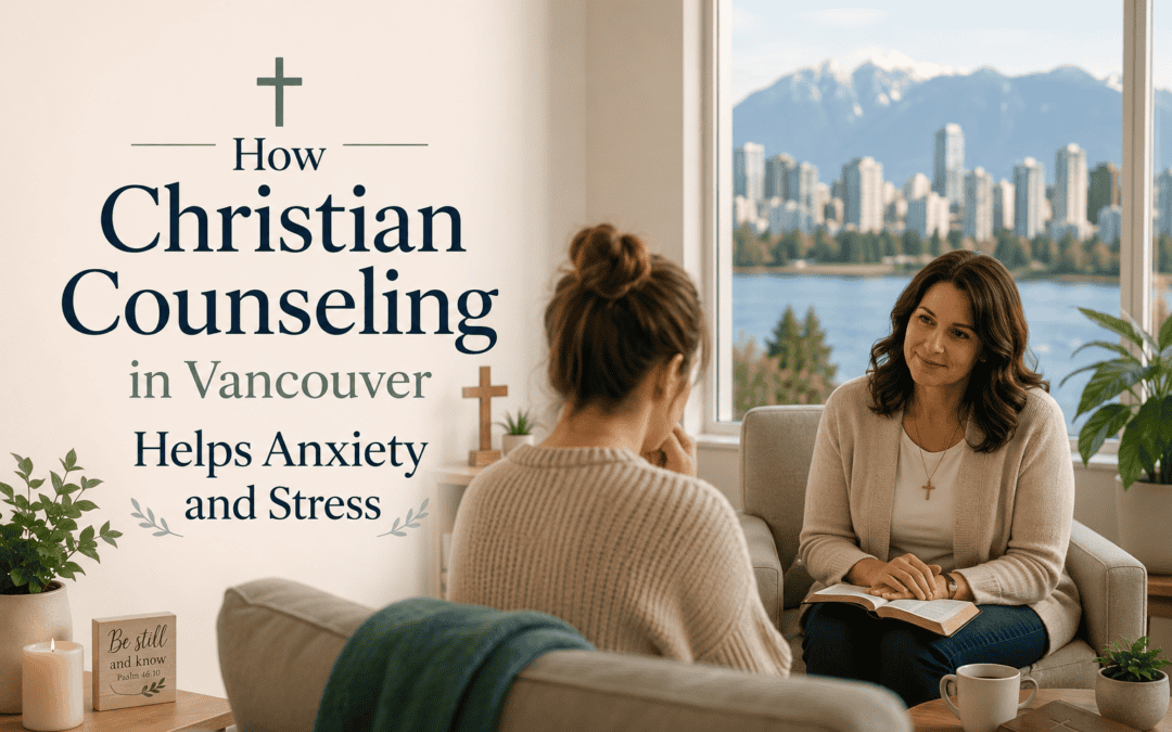 How Christian Counseling in Vancouver Helps Anxiety and Stress