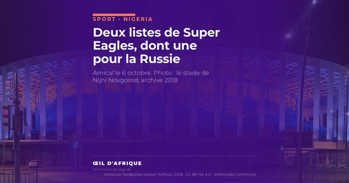 Le stade de Nijni Novgorod illuminé de nuit, où les Super Eagles affrontent la Russie en amical le 6 octobre 2026
