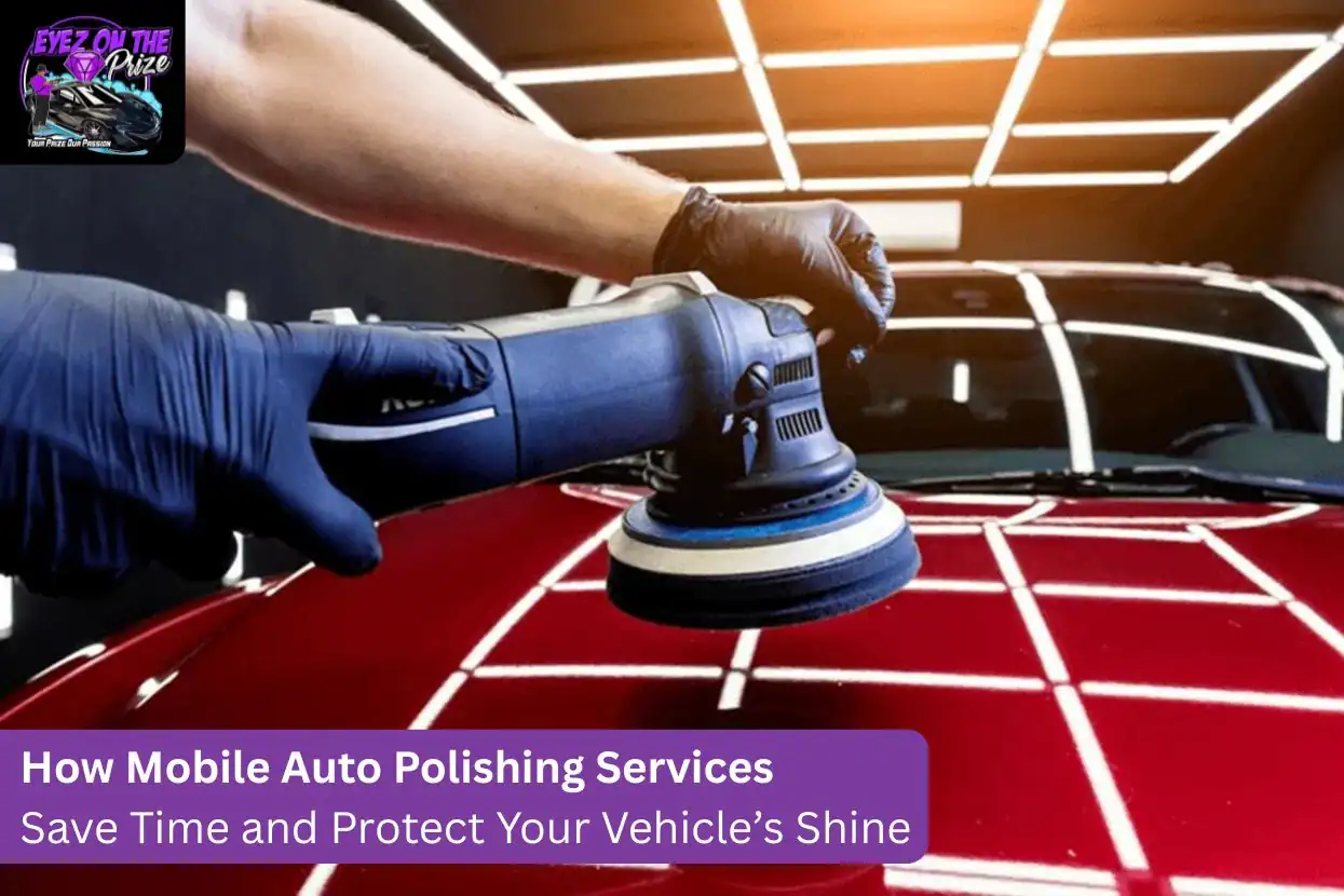 How Mobile Auto Polishing Services Save Time and Protect Your Vehicle’s Shine
