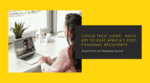 Post-Pandemic Recovery // Can Africa Tech 'Lions' Hold Key?