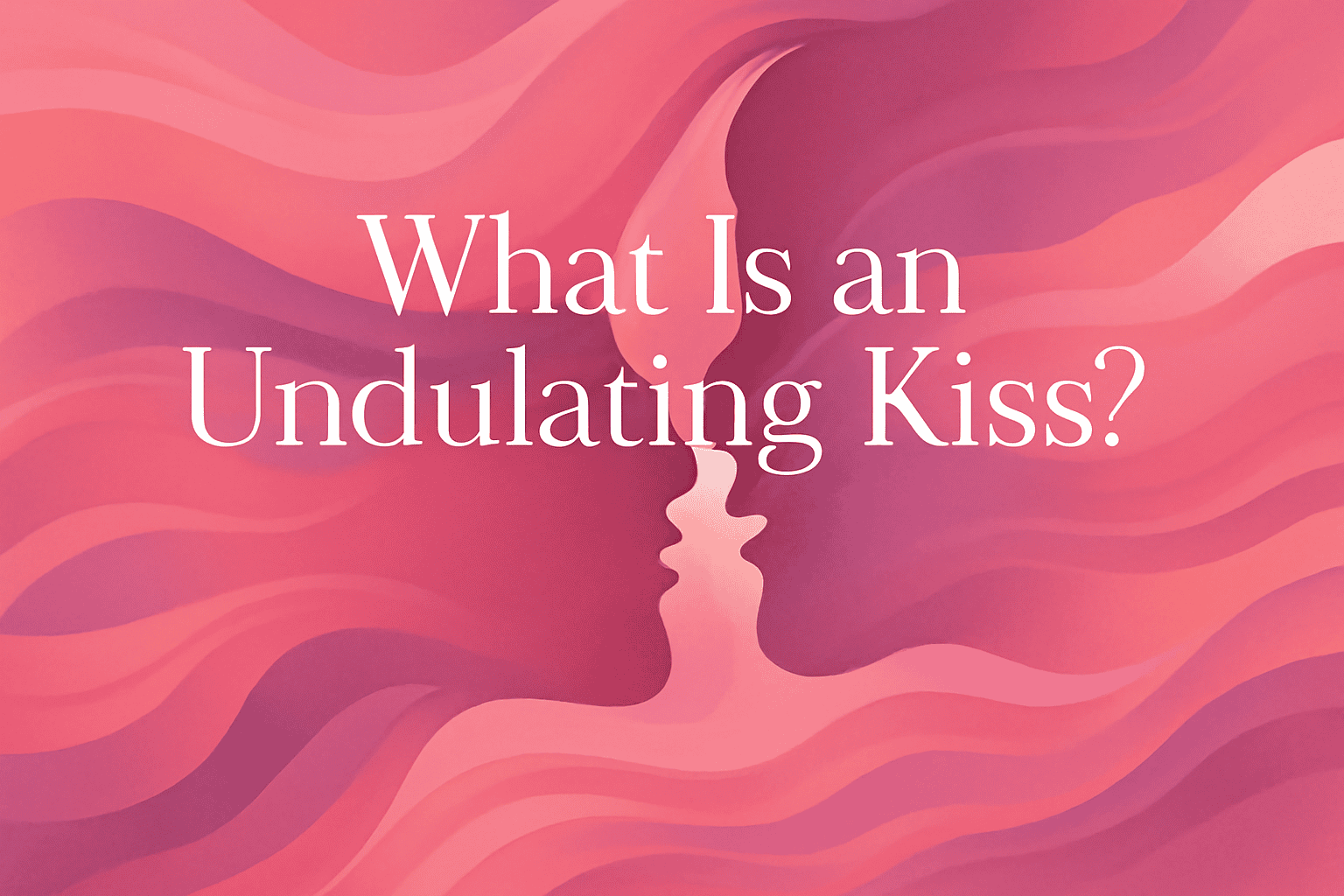 What Is an Undulating Kiss?