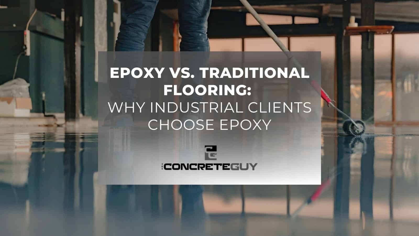 Epoxy Vs. Traditional Flooring Why Industrial Clients Choose Epoxy