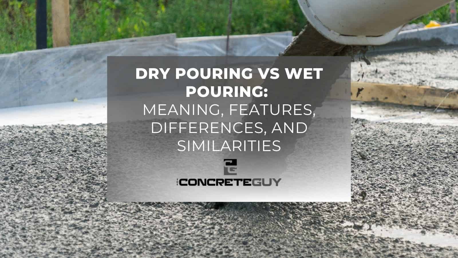 Dry Pouring vs. Wet Pouring: Meaning, Features, Difference, and Similarities