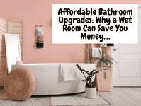 Affordable Bathroom Upgrades Why a Wet Room Can Save You Money….