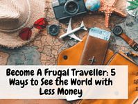 Become A Frugal Traveller: 5 Ways to See the World with Less Money.... Become A Frugal Traveller 5 Ways to See the World with Less Money
