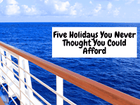 Five Holidays You Never Thought You Could Afford.... Five Holidays You Never Thought You Could Afford