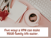 Five ways a VPN can make YOUR family life easier.... Five ways a VPN can make YOUR family life easier.