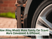 How Alloy Wheels Make Family Car Travel More Convenient & Efficient….
