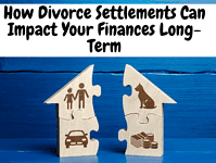 How Divorce Settlements Can Impact Your Finances Long-Term (1)