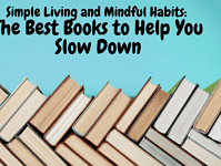 Simple Living and Mindful Habits The Best Books to Help You Slow Down