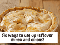 Six ways to use up leftover mince and onions!