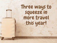 Three ways to squeeze in more travel this year