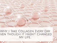 Why I Take Collagen Every Day Even Though It Hasn’t Changed My Life...