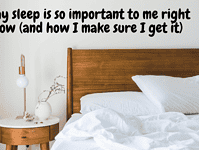 Why sleep is so important to me right now (and how I make sure I get it)