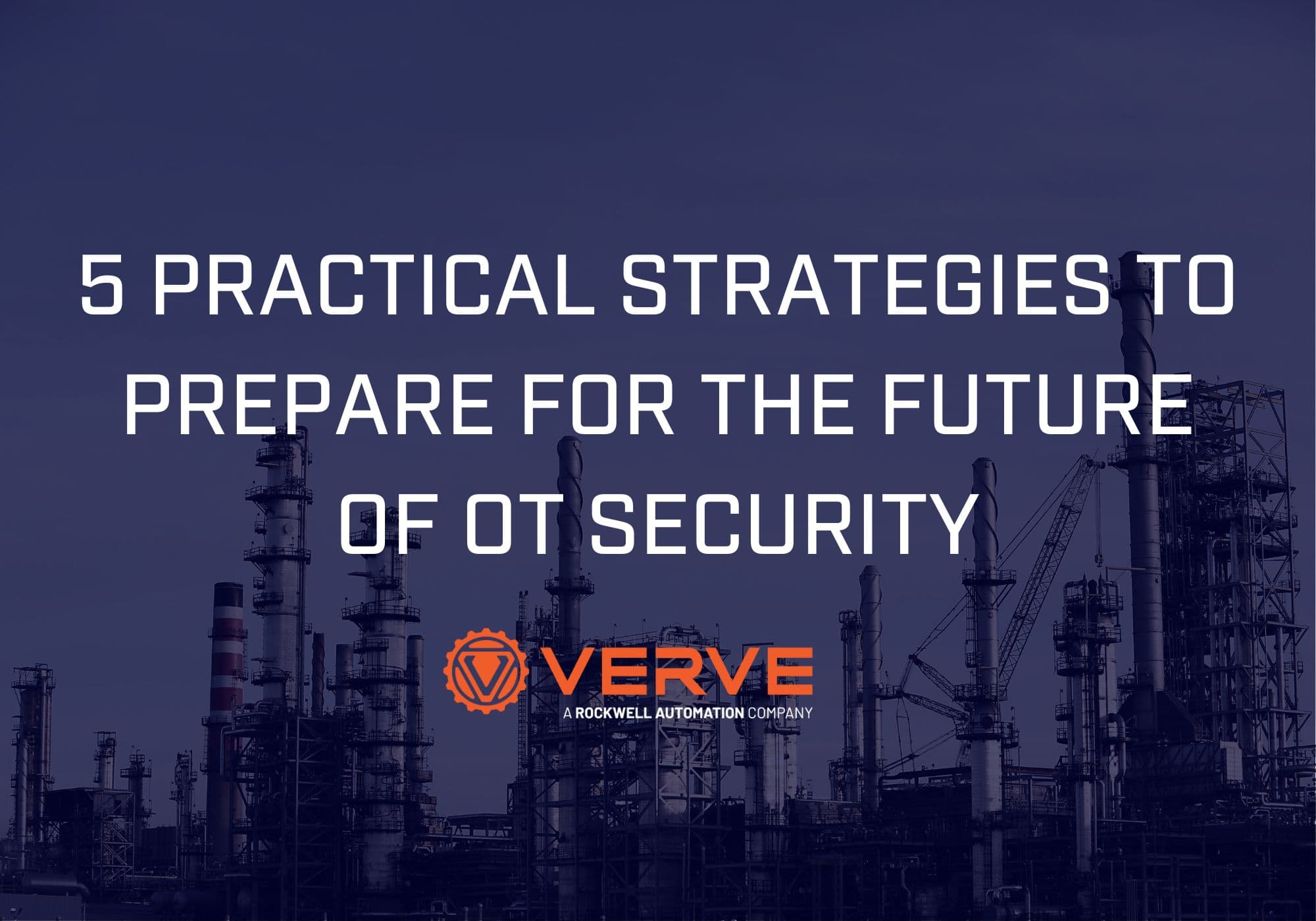"5 Practical Strategies to Prepare for the Future of OT Security" - Image of a refinery at dusk with text overlay highlighting a Verve Industrial blog post
