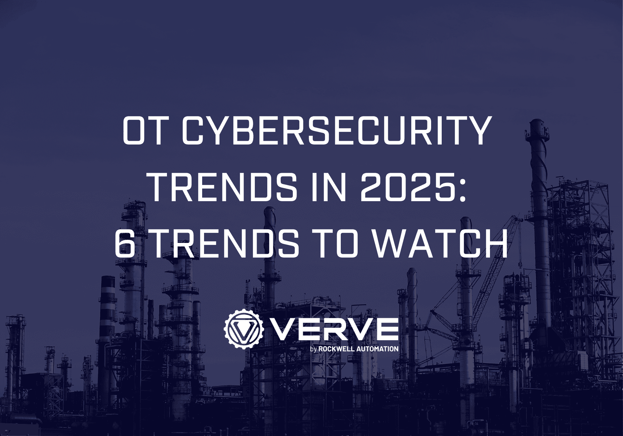 Industrial plant with text overlay: 'OT Cybersecurity Trends in 2025: 6 Trends to Watch' and Verve by Rockwell Automation logo at the bottom.