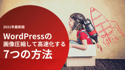 【2024年】WordPressの表示速度を劇的に改善!具体的な「画像圧縮」の方法 WordPressでの画像圧縮の7つの方法